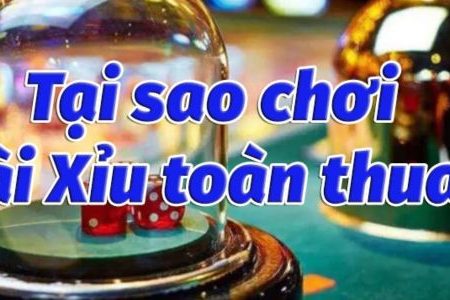 Vì sao chơi tài xỉu luôn thua – Bật mí đáp án và học hỏi kinh nghiệm chơi 