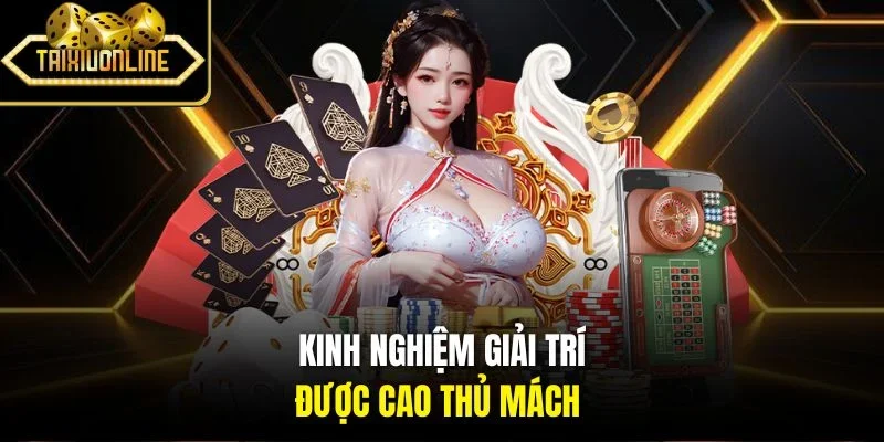 Kinh nghiệm giải trí được cao thủ mách