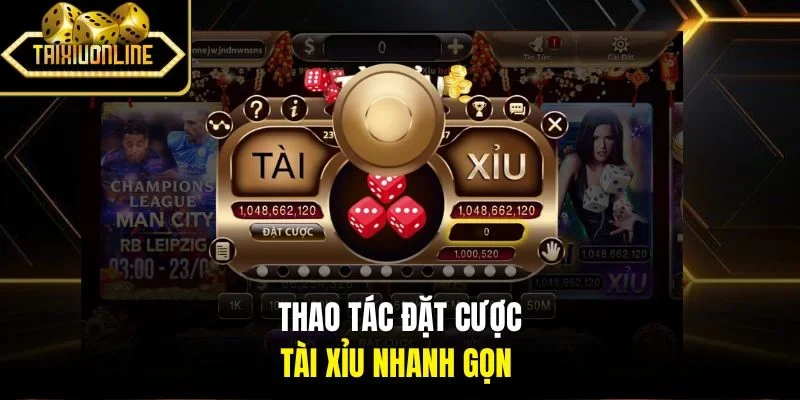 Thao tác đặt cược tài xỉu nhanh gọn