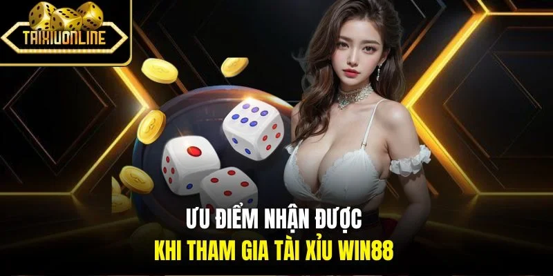 Ưu điểm nhận được khi tham gia tài xỉu Win88