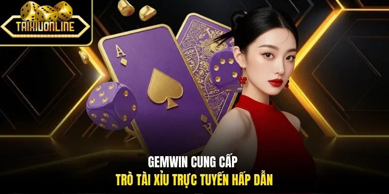 Gemwin cung cấp trò tài xỉu trực tuyến hấp dẫn