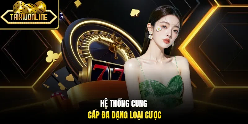 Hệ thống cung cấp đa dạng loại cược