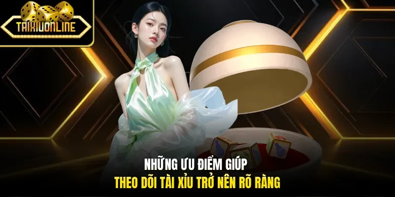 Những ưu điểm giúp theo dõi tài xỉu trở nên rõ ràng