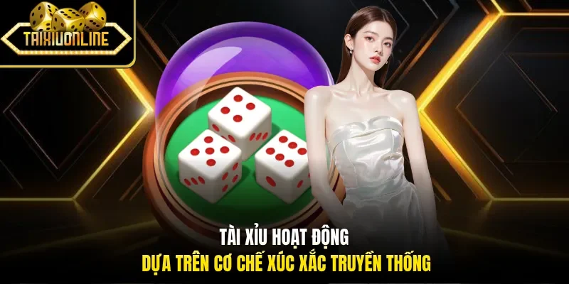 Tài xỉu hoạt động dựa trên cơ chế xúc xắc truyền thống